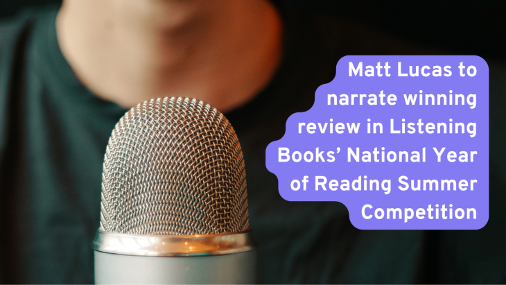 Matt Lucas to narrate winning review in Listening Books’ National Year of Reading Summer Competition