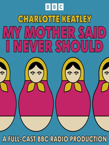 My Mother Said I Never Should My Mother Said I Never Should